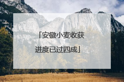 安徽小麦收获进度已过四成