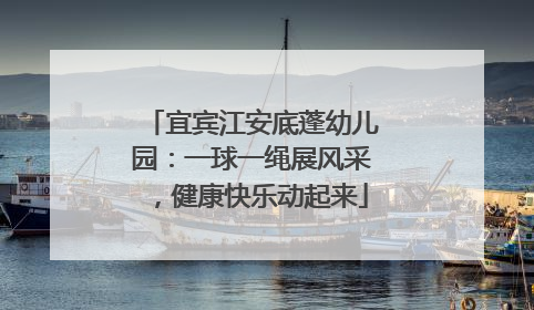 宜宾江安底蓬幼儿园：一球一绳展风采，健康快乐动起来