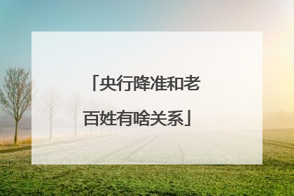 央行降准和老百姓有啥关系