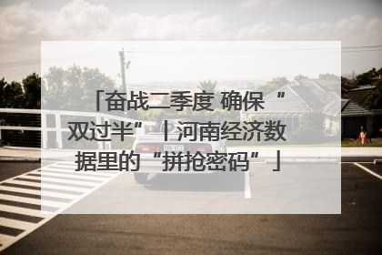 奋战二季度 确保“双过半”丨河南经济数据里的“拼抢密码”