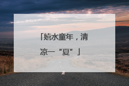 嬉水童年，清凉一“夏”