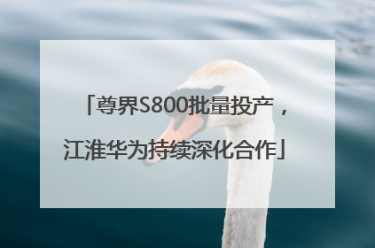 尊界S800批量投产，江淮华为持续深化合作