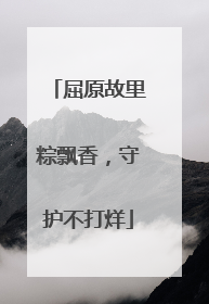 屈原故里粽飘香，守护不打烊