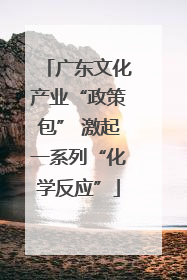 广东文化产业“政策包” 激起一系列“化学反应”