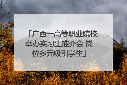 广西一高等职业院校举办实习生推介会 岗位多元吸引学生