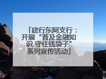 建行东阿支行：开展“普及金融知识 守住钱袋子”系列宣传活动