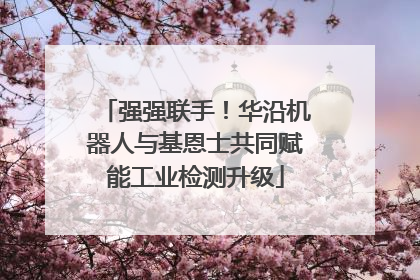 强强联手！华沿机器人与基恩士共同赋能工业检测升级