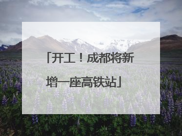 开工！成都将新增一座高铁站