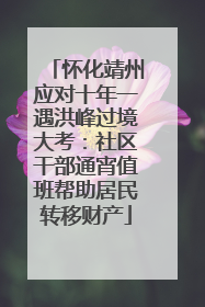 怀化靖州应对十年一遇洪峰过境大考：社区干部通宵值班帮助居民转移财产