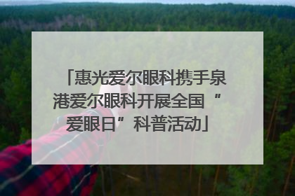 惠光爱尔眼科携手泉港爱尔眼科开展全国“爱眼日”科普活动