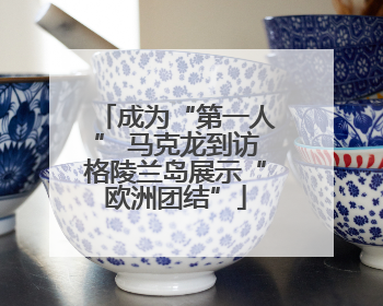 成为“第一人” 马克龙到访格陵兰岛展示“欧洲团结”