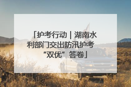 护考行动｜湖南水利部门交出防汛护考“双优”答卷