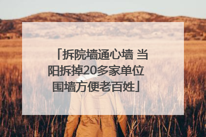 拆院墙通心墙 当阳拆掉20多家单位围墙方便老百姓