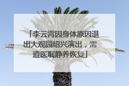 李云霄因身体原因退出大观园绍兴演出，需遵医嘱静养恢复
