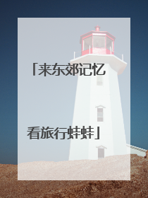 来东郊记忆 看旅行蛙蛙