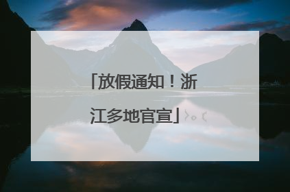 放假通知！浙江多地官宣