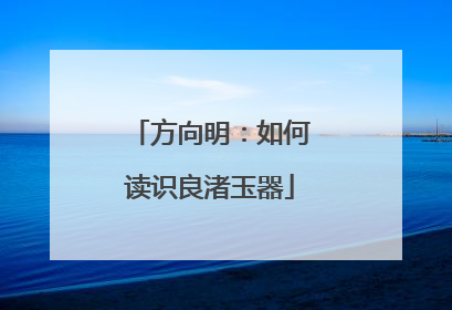 方向明：如何读识良渚玉器
