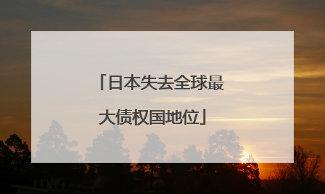 日本失去全球最大债权国地位