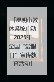 昆明市教体系统启动2025年全国“爱眼日”宣传教育活动