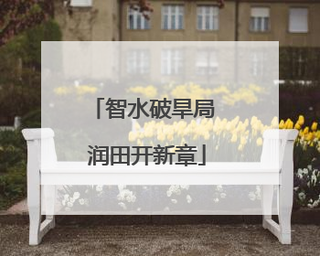 智水破旱局 润田开新章