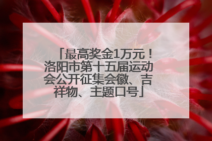 最高奖金1万元！洛阳市第十五届运动会公开征集会徽、吉祥物、主题口号