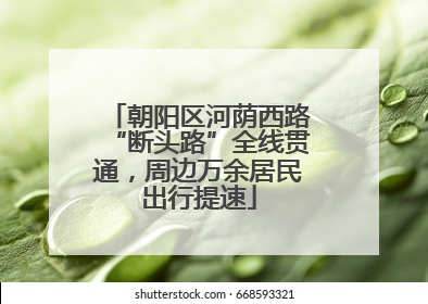 朝阳区河荫西路“断头路”全线贯通，周边万余居民出行提速