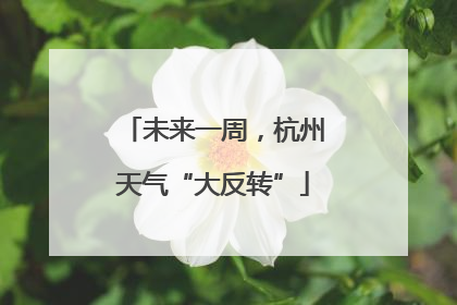 未来一周，杭州天气“大反转”