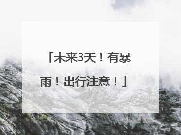 未来3天！有暴雨！出行注意！