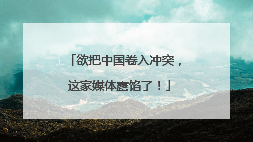 欲把中国卷入冲突，这家媒体露馅了！