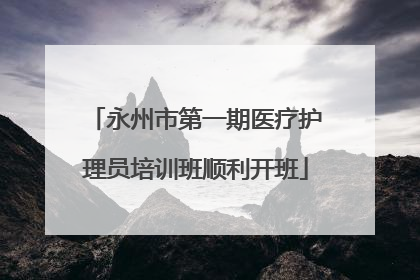 永州市第一期医疗护理员培训班顺利开班