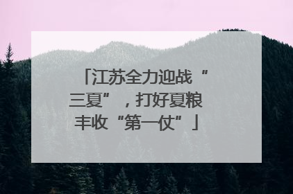 江苏全力迎战“三夏”，打好夏粮丰收“第一仗”