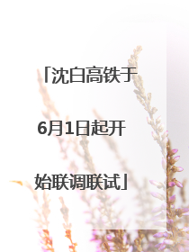 沈白高铁于6月1日起开始联调联试