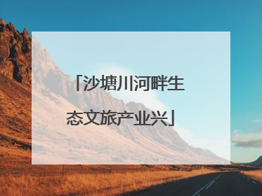 沙塘川河畔生态文旅产业兴