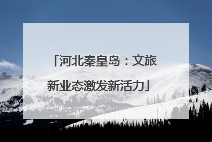 河北秦皇岛：文旅新业态激发新活力