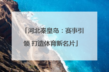 河北秦皇岛：赛事引领 打造体育新名片