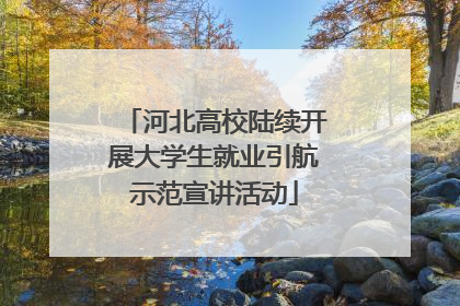 河北高校陆续开展大学生就业引航示范宣讲活动