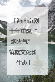 海南京剧十年重燃“烟火气” 筑就文化新生态