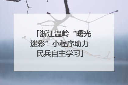 浙江温岭“曙光迷彩”小程序助力民兵自主学习