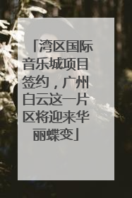 湾区国际音乐城项目签约，广州白云这一片区将迎来华丽蝶变