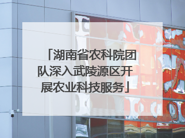 湖南省农科院团队深入武陵源区开展农业科技服务