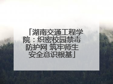 湖南交通工程学院：织密校园禁毒防护网 筑牢师生安全意识根基