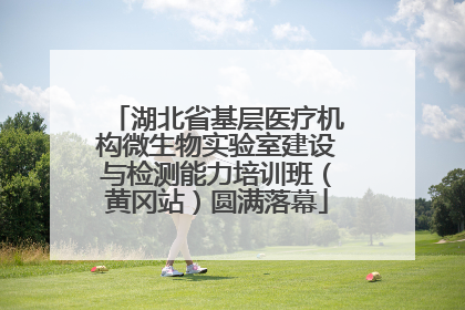 湖北省基层医疗机构微生物实验室建设与检测能力培训班（黄冈站）圆满落幕
