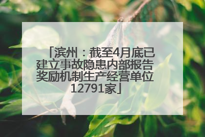 滨州：截至4月底已建立事故隐患内部报告奖励机制生产经营单位12791家