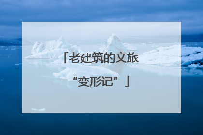 老建筑的文旅“变形记”