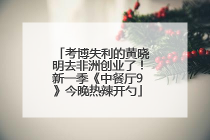 考博失利的黄晓明去非洲创业了！新一季《中餐厅9》今晚热辣开勺