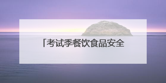 考试季餐饮食品安全消费提示——慎选凉菜冷食 注意餐饮卫生