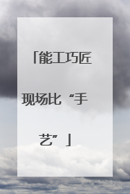 能工巧匠现场比“手艺”