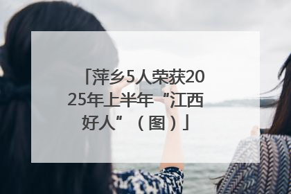 萍乡5人荣获2025年上半年“江西好人”（图）