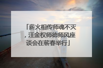薪火相传师魂不灭，汪金权师德师风座谈会在蕲春举行