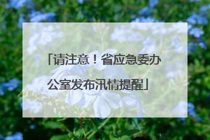 请注意！省应急委办公室发布汛情提醒